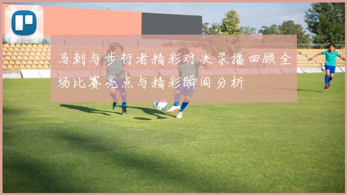 马刺与步行者精彩对决录播回顾全场比赛亮点与精彩瞬间分析